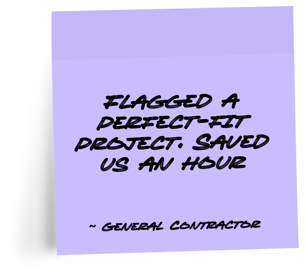 Flagged a perfect-fit project. Saved us an hour. - General Contractor